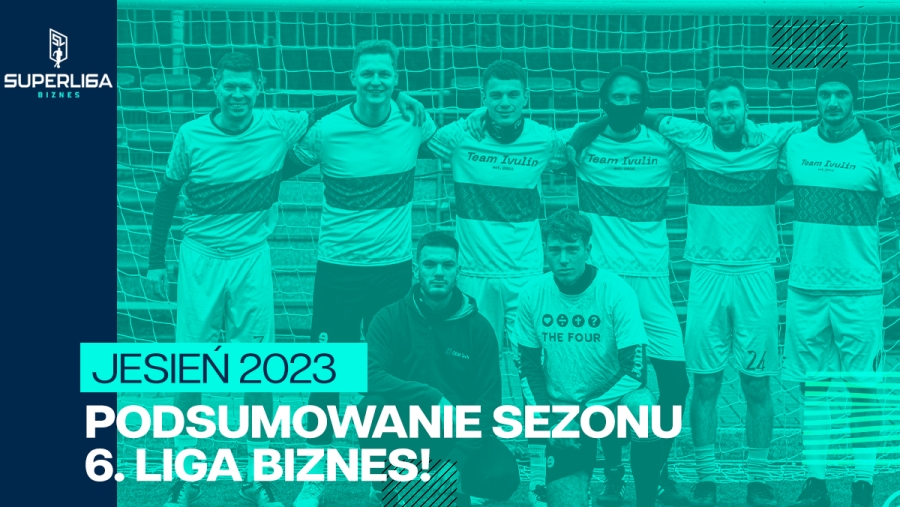 Podsumowanie sezonu SuperLiga6 Biznes Jesień 2023 - 6 Liga Biznesu!